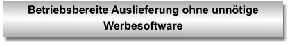 Betriebsbereite Auslieferung ohne unnötige Werbesoftware